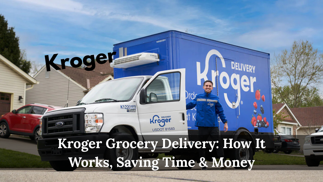 Kroger Grocery Delivery: How It Works, Saving Time & Money