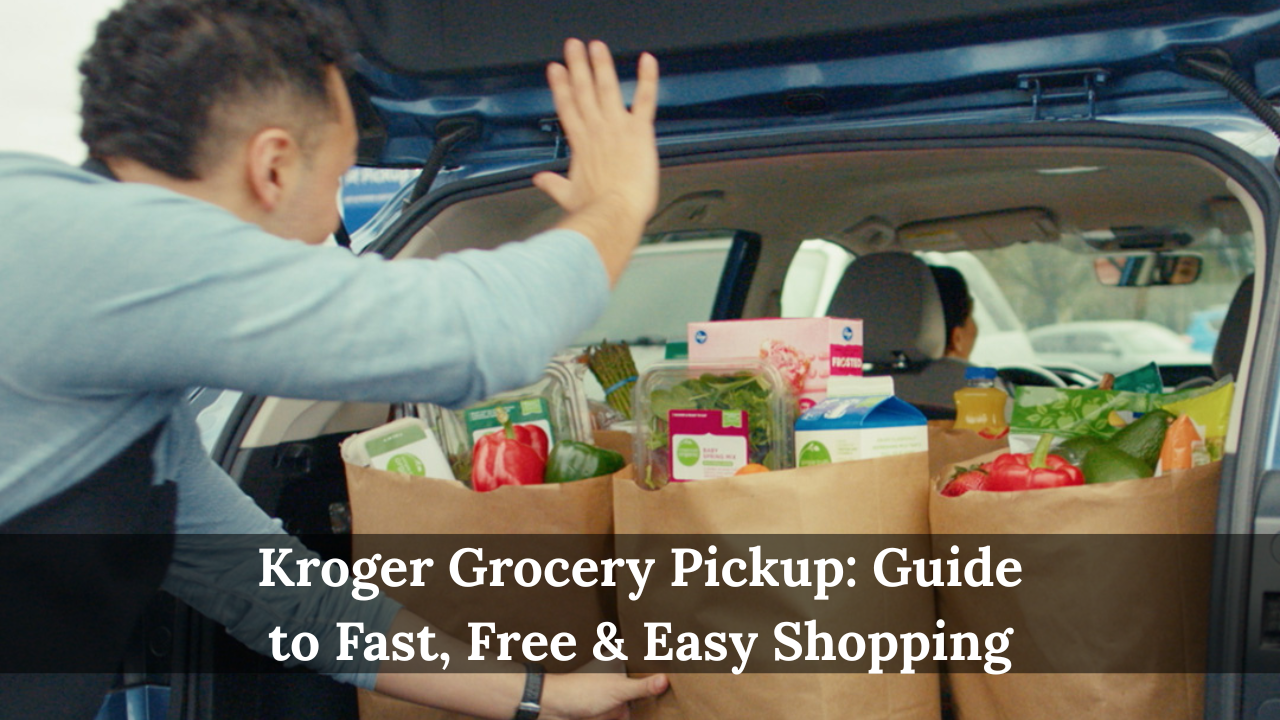 Kroger Grocery Pickup: Guide to Fast, Free & Easy Shopping